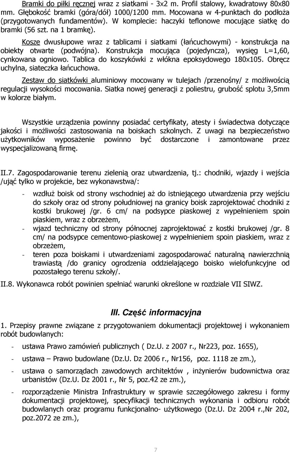 Konstrukcja mocująca (pojedyncza), wysięg L=1,60, cynkowana ogniowo. Tablica do koszykówki z włókna epoksydowego 180x105. Obręcz uchylna, siateczka łańcuchowa.