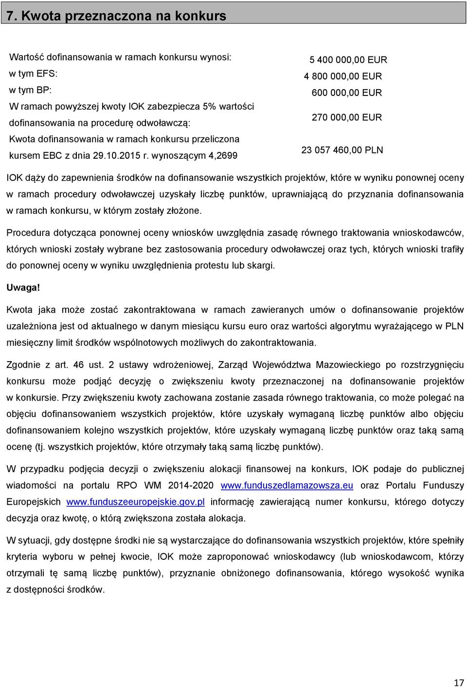 wynoszącym 4,2699 5 400 000,00 EUR 4 800 000,00 EUR 600 000,00 EUR 270 000,00 EUR 23 057 460,00 PLN IOK dąży do zapewnienia środków na dofinansowanie wszystkich projektów, które w wyniku ponownej