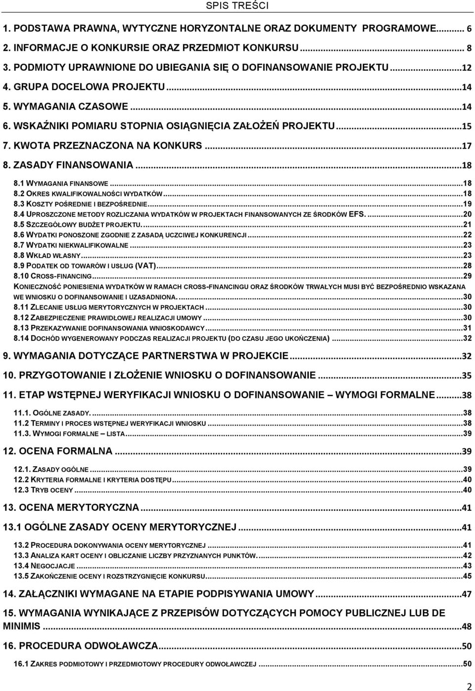 KWOTA PRZEZNACZONA NA KONKURS...17 8. ZASADY FINANSOWANIA...18 8.1 WYMAGANIA FINANSOWE... 18 8.2 OKRES KWALIFIKOWALNOŚCI WYDATKÓW... 18 8.3 KOSZTY POŚREDNIE I BEZPOŚREDNIE... 19 8.