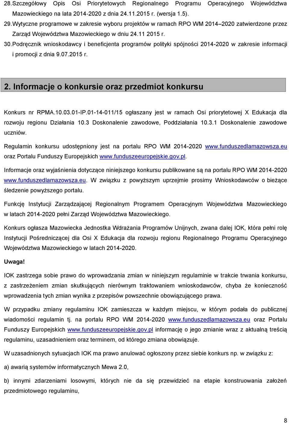 Podręcznik wnioskodawcy i beneficjenta programów polityki spójności 2014-2020 w zakresie informacji i promocji z dnia 9.07.2015 r. 2. Informacje o konkursie oraz przedmiot konkursu Konkurs nr RPMA.10.