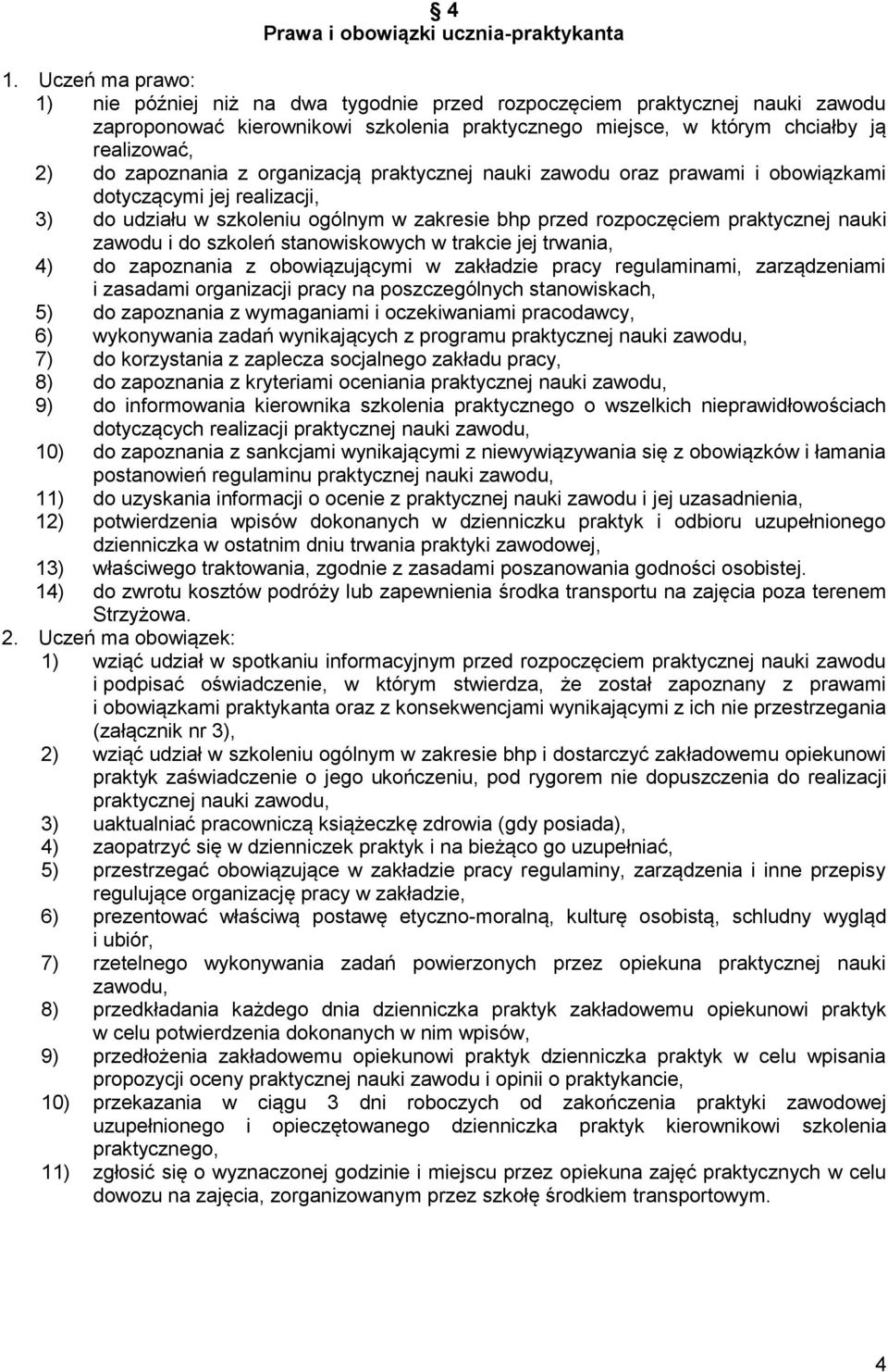 zapoznania z organizacją praktycznej nauki zawodu oraz prawami i obowiązkami dotyczącymi jej realizacji, 3) do udziału w szkoleniu ogólnym w zakresie bhp przed rozpoczęciem praktycznej nauki zawodu i