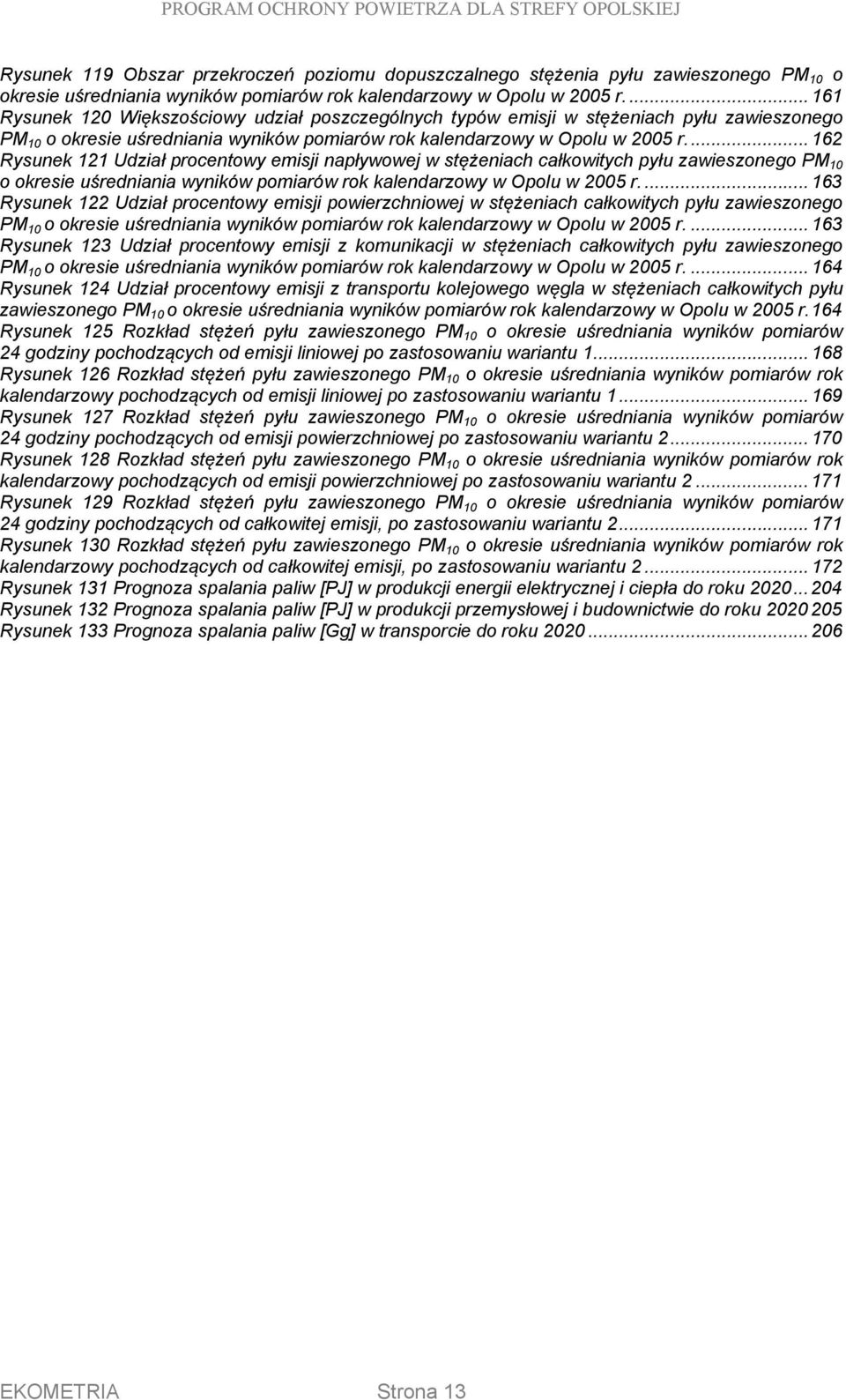 ... 162 Rysunek 121 Udział procentowy emisji napływowej w stężeniach całkowitych pyłu zawieszonego PM 10 o okresie uśredniania wyników pomiarów rok kalendarzowy w Opolu w 2005 r.