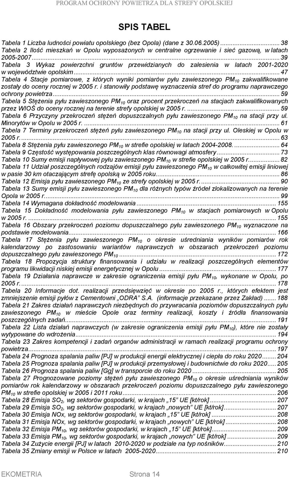 .. 47 Tabela 4 Stacje pomiarowe, z których wyniki pomiarów pyłu zawieszonego PM 10 zakwalifikowane zostały do oceny rocznej w 2005 r.