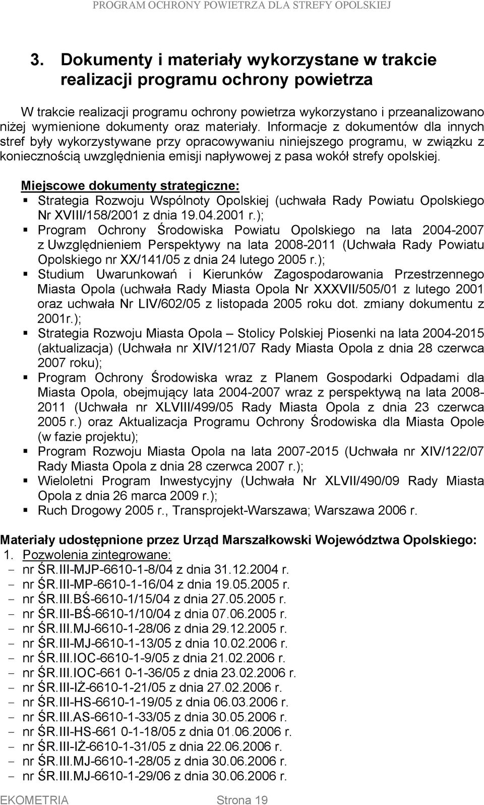 Informacje z dokumentów dla innych stref były wykorzystywane przy opracowywaniu niniejszego programu, w związku z koniecznością uwzględnienia emisji napływowej z pasa wokół strefy opolskiej.