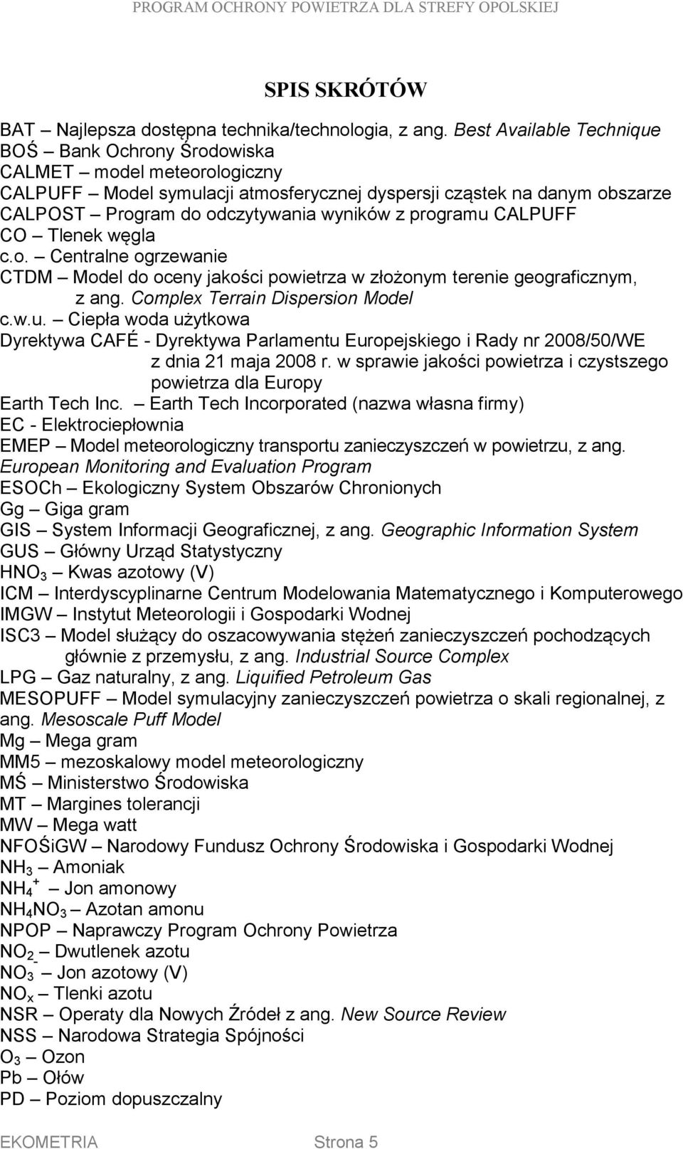 programu CALPUFF CO Tlenek węgla c.o. Centralne ogrzewanie CTDM Model do oceny jakości powietrza w złożonym terenie geograficznym, z ang. Complex Terrain Dispersion Model c.w.u. Ciepła woda użytkowa Dyrektywa CAFÉ - Dyrektywa Parlamentu Europejskiego i Rady nr 2008/50/WE z dnia 21 maja 2008 r.