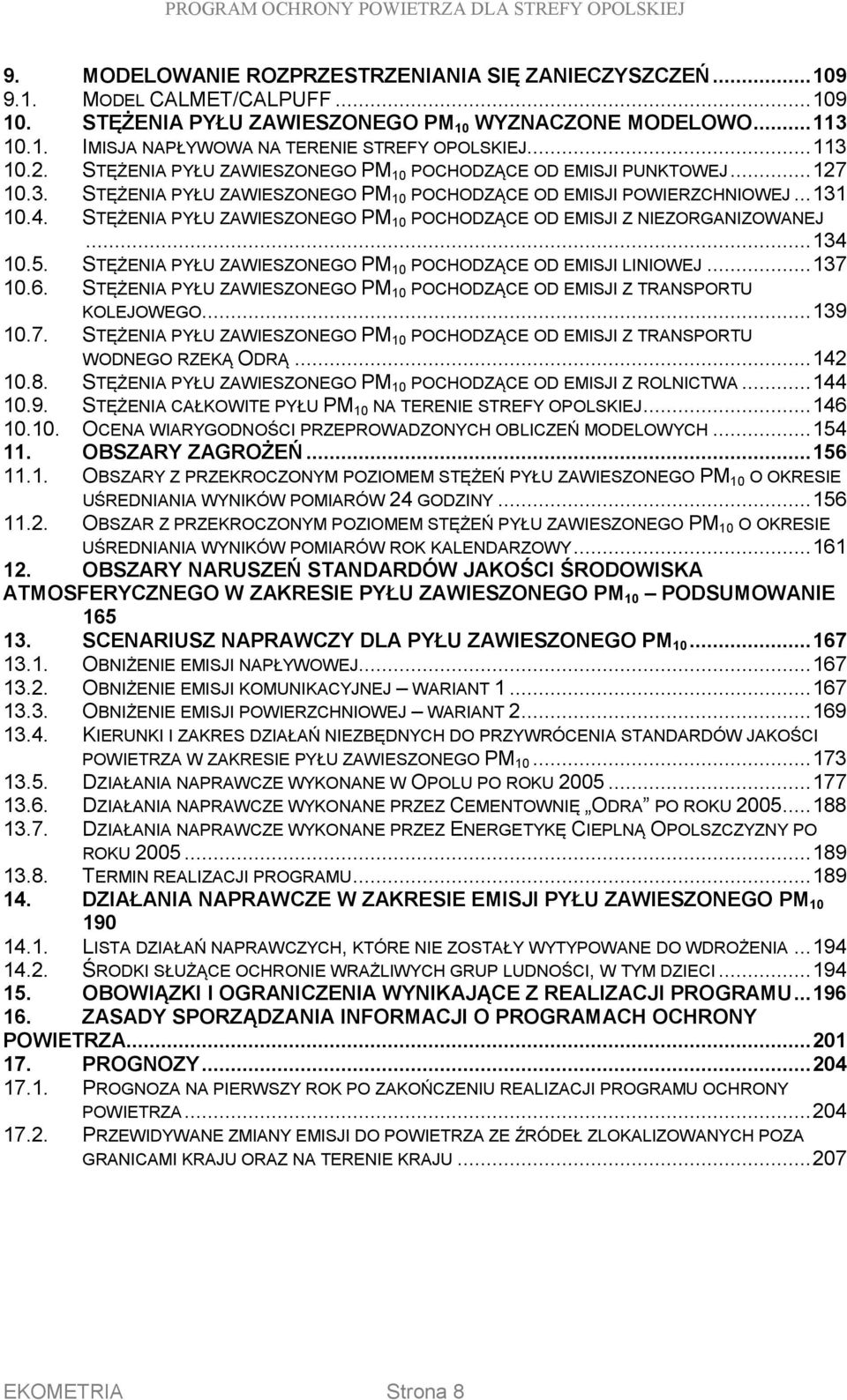 STĘŻENIA PYŁU ZAWIESZONEGO PM 10 POCHODZĄCE OD EMISJI Z NIEZORGANIZOWANEJ... 134 10.5. STĘŻENIA PYŁU ZAWIESZONEGO PM 10 POCHODZĄCE OD EMISJI LINIOWEJ... 137 10.6.