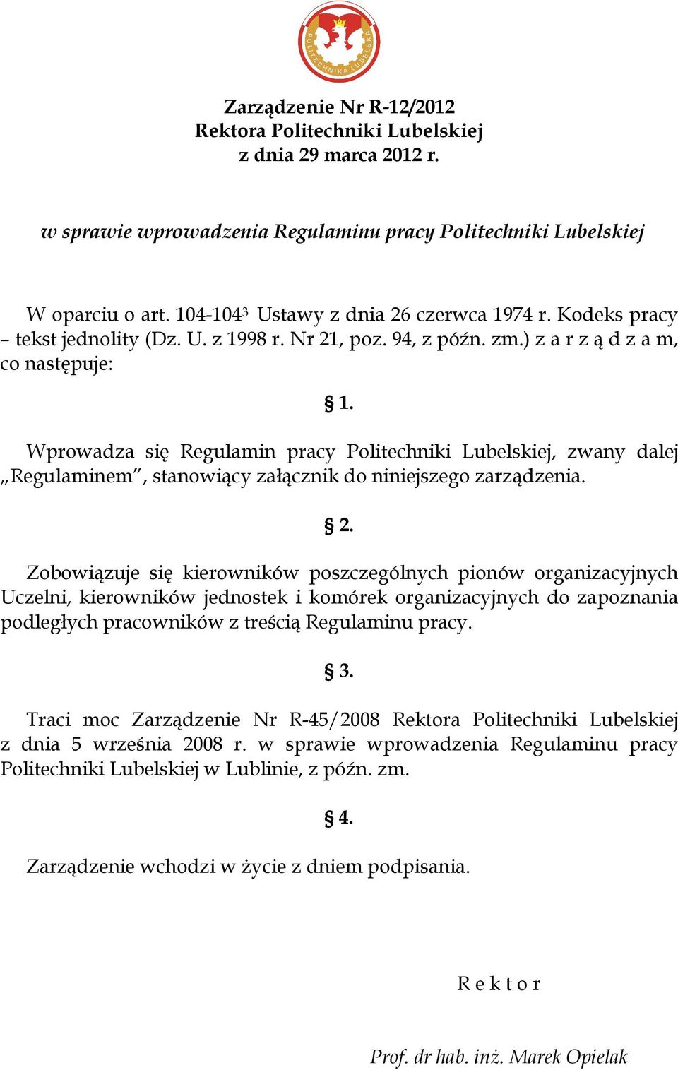 Wprowadza się Regulamin pracy Politechniki Lubelskiej, zwany dalej Regulaminem, stanowiący załącznik do niniejszego zarządzenia. 2.