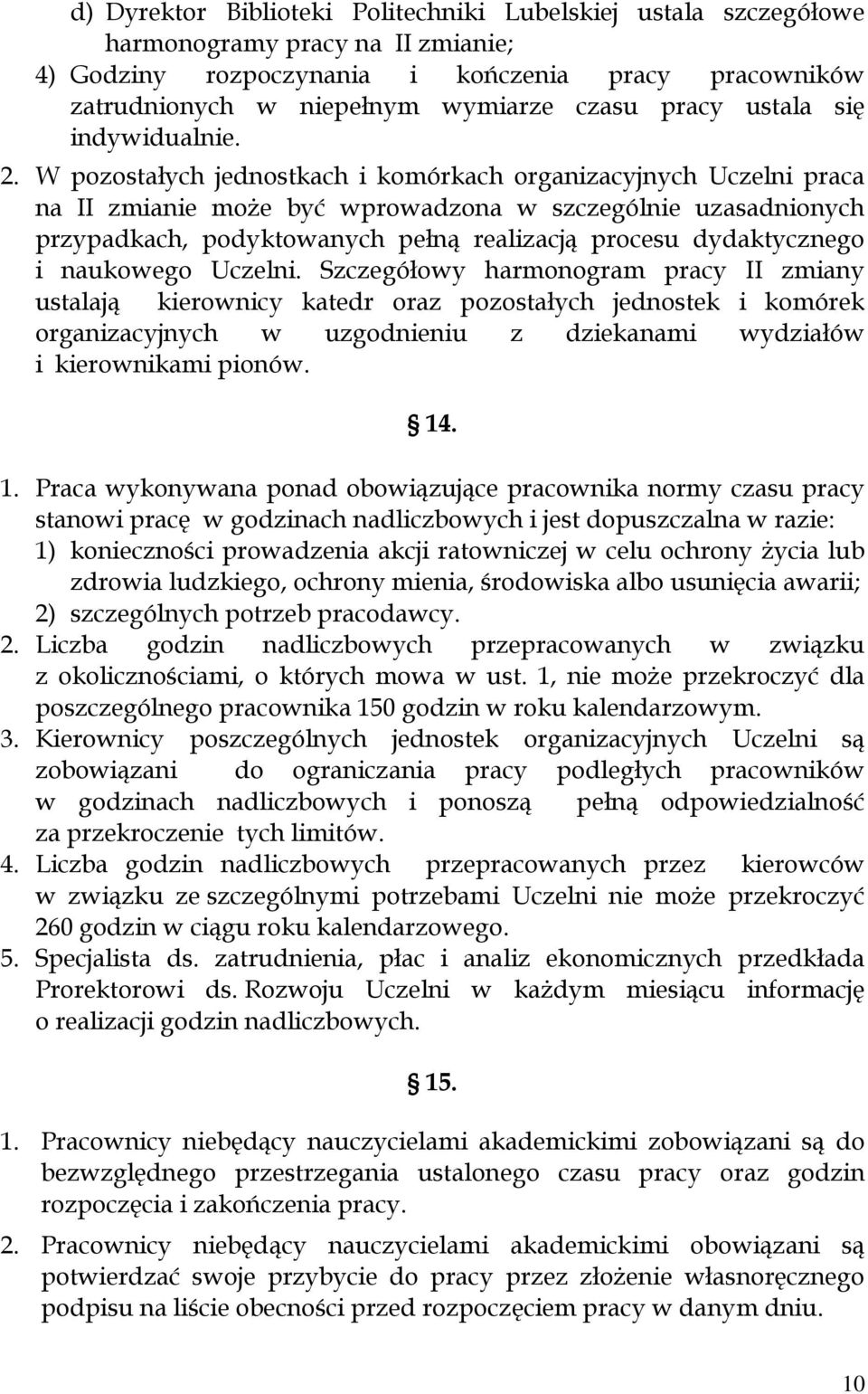 W pozostałych jednostkach i komórkach organizacyjnych Uczelni praca na II zmianie może być wprowadzona w szczególnie uzasadnionych przypadkach, podyktowanych pełną realizacją procesu dydaktycznego i