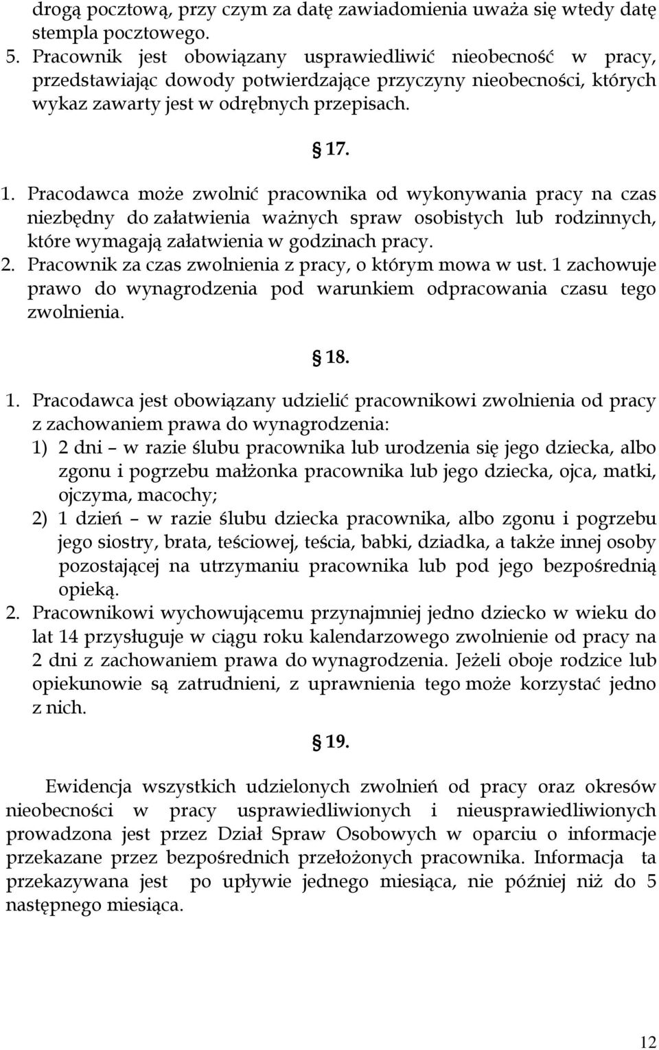 . 1. Pracodawca może zwolnić pracownika od wykonywania pracy na czas niezbędny do załatwienia ważnych spraw osobistych lub rodzinnych, które wymagają załatwienia w godzinach pracy. 2.