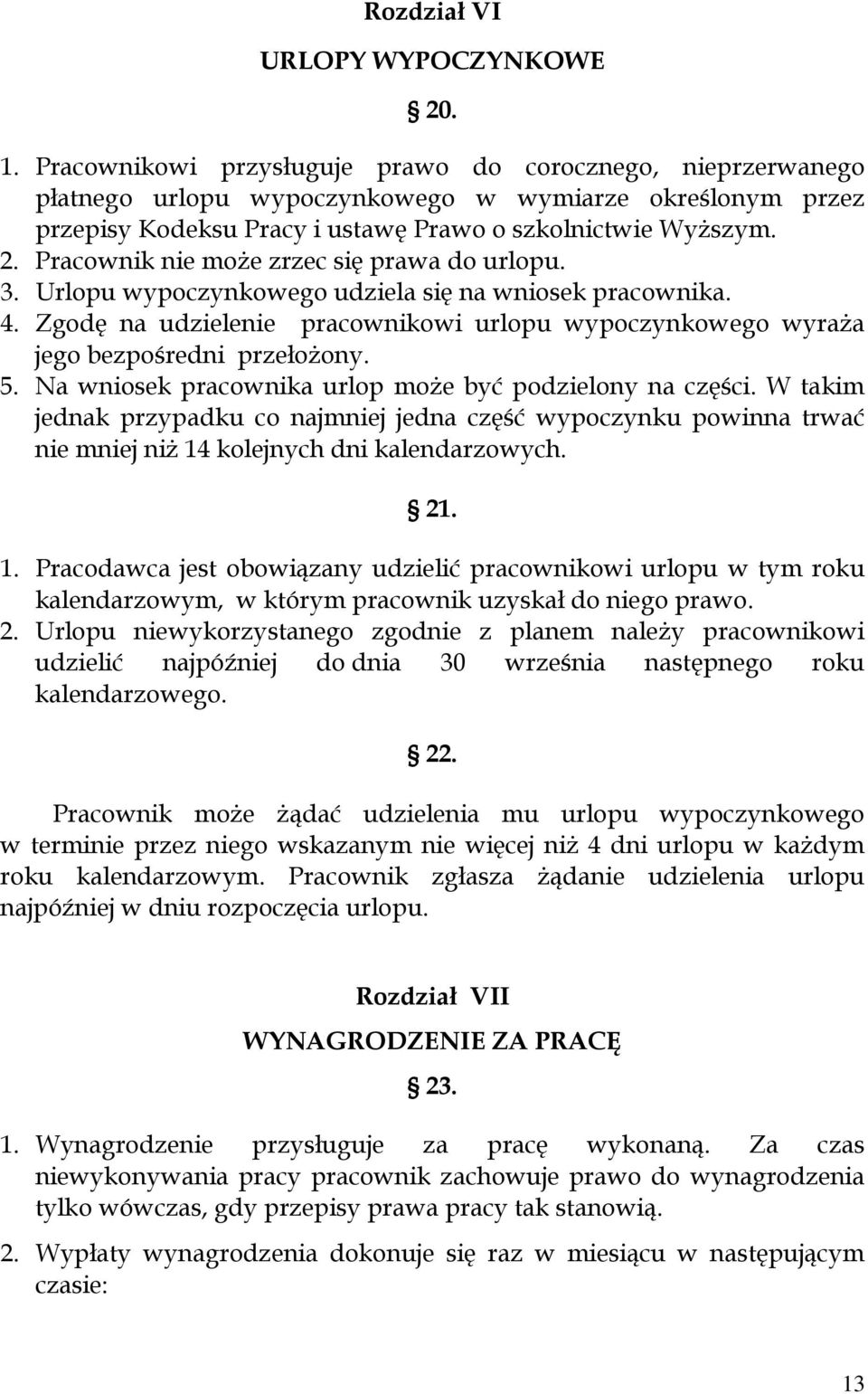 Pracownik nie może zrzec się prawa do urlopu. 3. Urlopu wypoczynkowego udziela się na wniosek pracownika. 4. Zgodę na udzielenie pracownikowi urlopu wypoczynkowego wyraża jego bezpośredni przełożony.