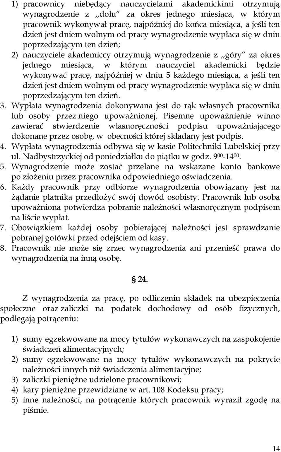 będzie wykonywać pracę, najpóźniej w dniu 5 każdego miesiąca, a jeśli ten dzień jest dniem wolnym od pracy wynagrodzenie wypłaca się w dniu poprzedzającym ten dzień. 3.