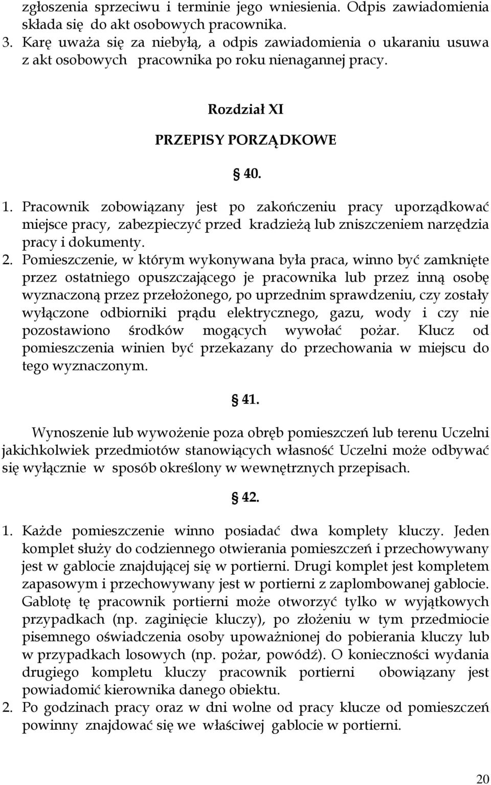 Pracownik zobowiązany jest po zakończeniu pracy uporządkować miejsce pracy, zabezpieczyć przed kradzieżą lub zniszczeniem narzędzia pracy i dokumenty. 2.