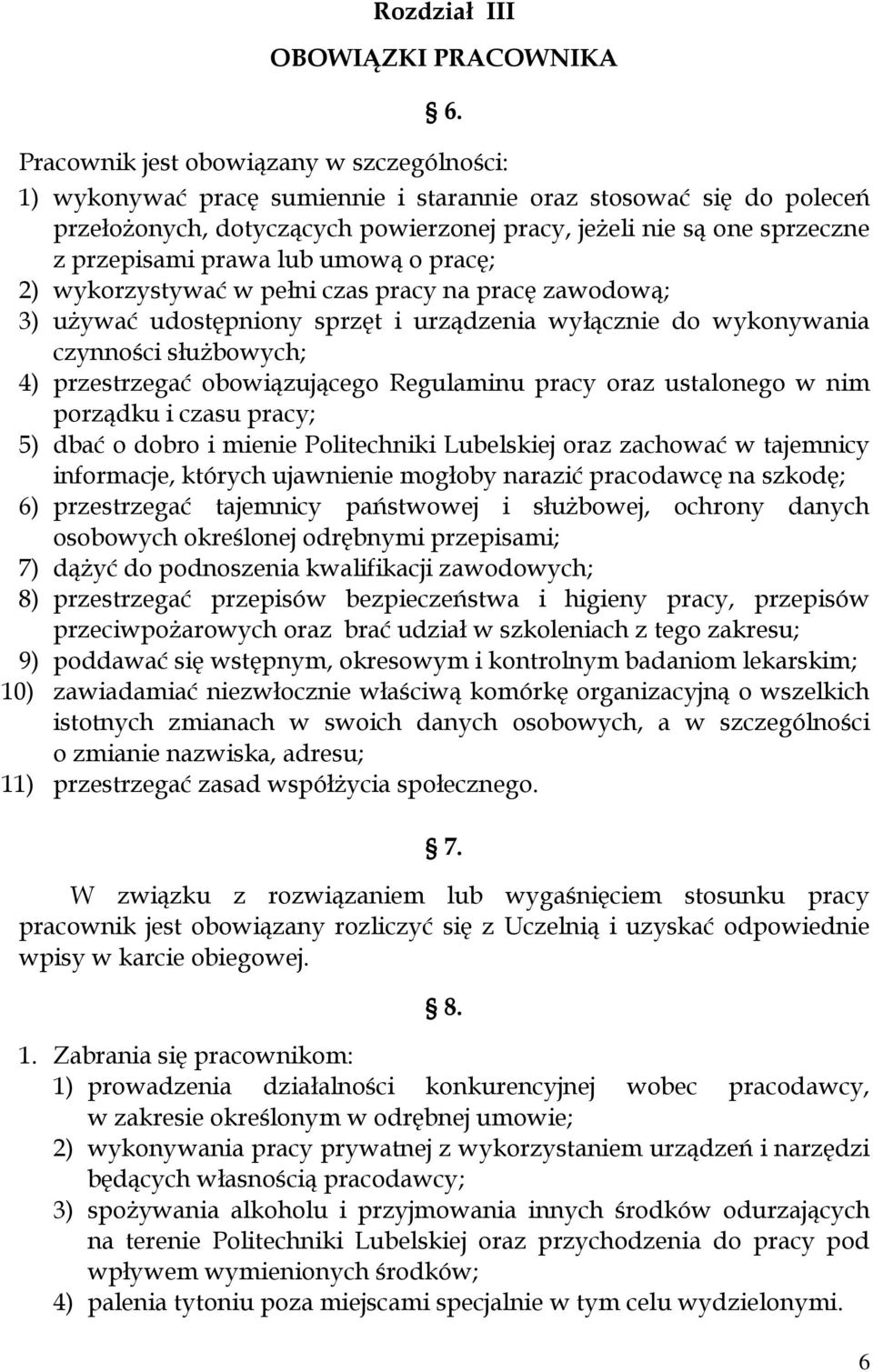 prawa lub umową o pracę; 2) wykorzystywać w pełni czas pracy na pracę zawodową; 3) używać udostępniony sprzęt i urządzenia wyłącznie do wykonywania czynności służbowych; 4) przestrzegać