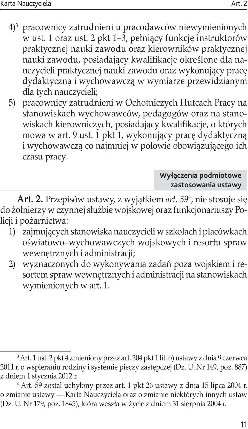 wykonujący pracę dydaktyczną i wychowawczą w wymiarze przewidzianym dla tych nauczycieli; 5) pracownicy zatrudnieni w Ochotniczych Hufcach Pracy na stanowiskach wychowawców, pedagogów oraz na