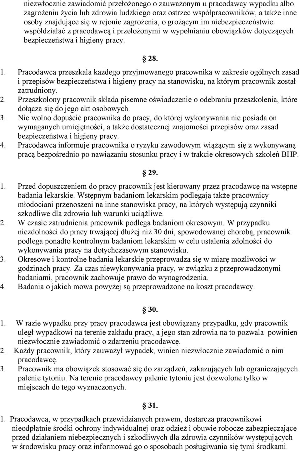 Pracodawca przeszkala każdego przyjmowanego pracownika w zakresie ogólnych zasad i przepisów bezpieczeństwa i higieny pracy na stanowisku, na którym pracownik został zatrudniony. 2.