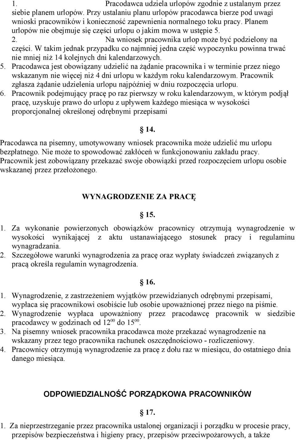 Na wniosek pracownika urlop może być podzielony na części. W takim jednak przypadku co najmniej jedna część wypoczynku powinna trwać nie mniej niż 14 kolejnych dni kalendarzowych. 5.