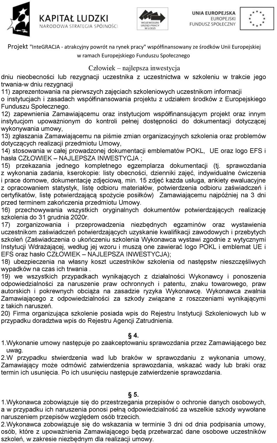 12) zapewnienia Zamawiającemu oraz instytucjom współfinansującym projekt oraz innym instytucjom upoważnionym do kontroli pełnej dostępności do dokumentacji dotyczącej wykonywania umowy, 13)