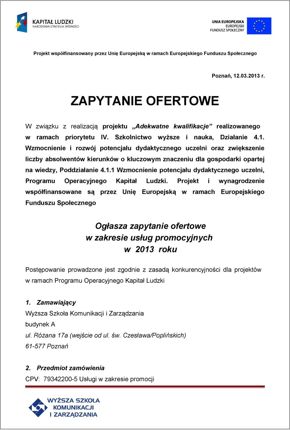 Projekt i wynagrodzenie współfinansowane są przez Unię Europejską w ramach Europejskiego Funduszu Społecznego Ogłasza zapytanie ofertowe w zakresie usług promocyjnych w 2013 roku Postępowanie