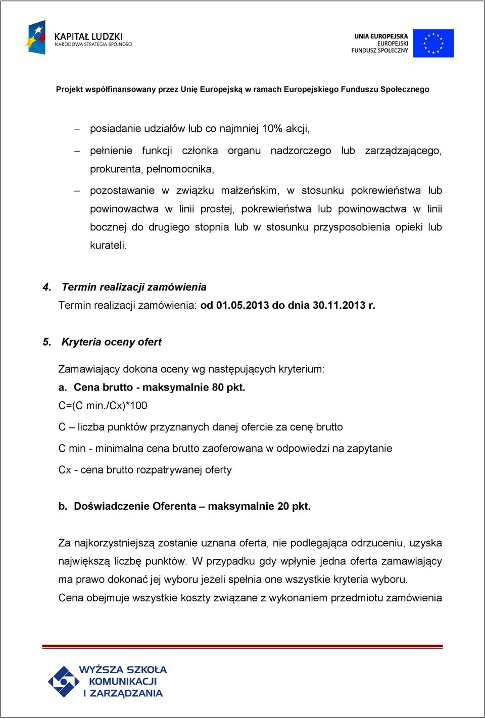 Termin realizacji zamówienia Termin realizacji zamówienia: od 01.05.2013 do dnia 30.11.2013 r. 5. Kryteria oceny ofert Zamawiający dokona oceny wg następujących kryterium: a.