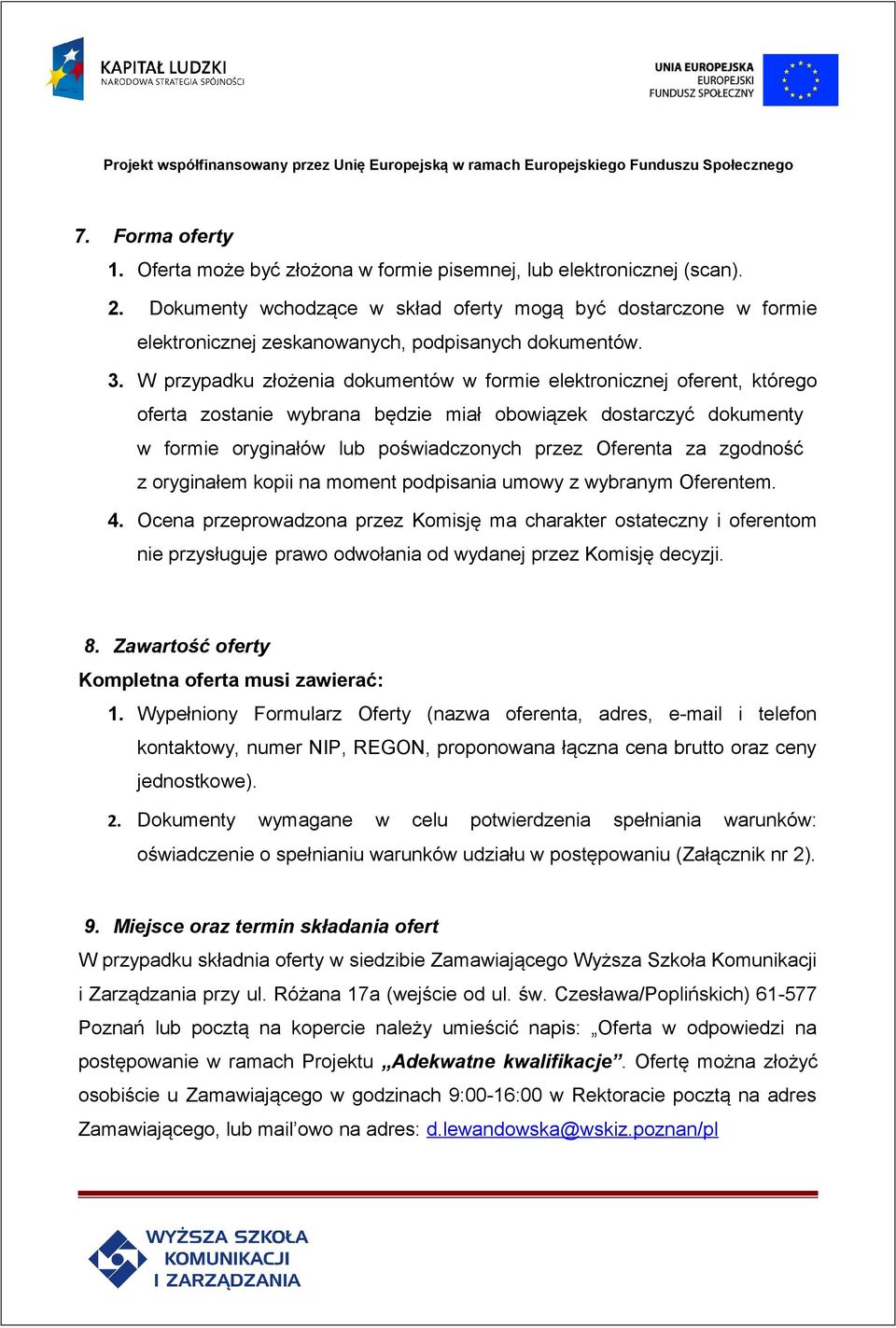 W przypadku złożenia dokumentów w formie elektronicznej oferent, którego oferta zostanie wybrana będzie miał obowiązek dostarczyć dokumenty w formie oryginałów lub poświadczonych przez Oferenta za