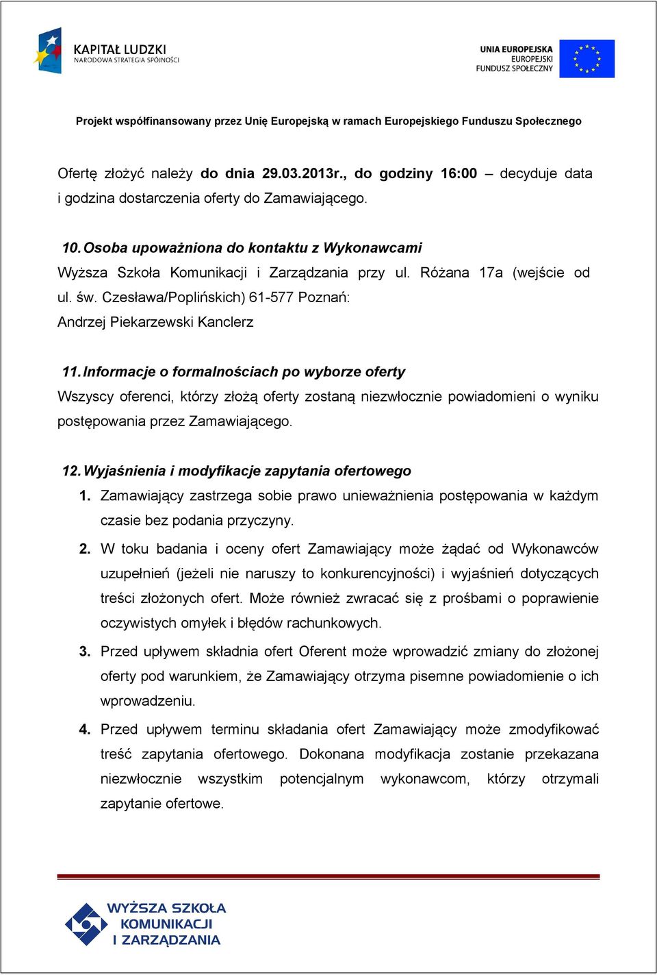 Informacje o formalnościach po wyborze oferty Wszyscy oferenci, którzy złożą oferty zostaną niezwłocznie powiadomieni o wyniku postępowania przez Zamawiającego. 12.