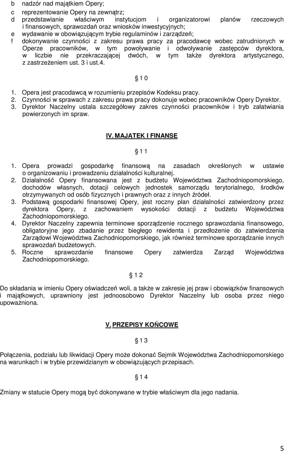 zastępców dyrektora, w liczbie nie przekraczającej dwóch, w tym takŝe dyrektora artystycznego, z zastrzeŝeniem ust. 3 i ust.4. 1 0 1. Opera jest pracodawcą w rozumieniu przepisów Kodeksu pracy. 2.