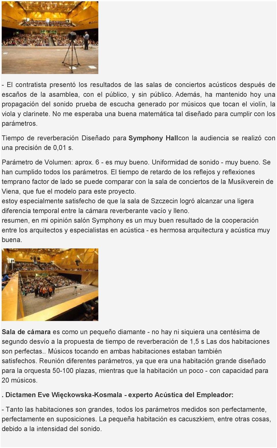 No me esperaba una buena matemática tal diseñado para cumplir con los parámetros. Tiempo de reverberación Diseñado para Symphony Hallcon la audiencia se realizó con una precisión de 0,01 s.