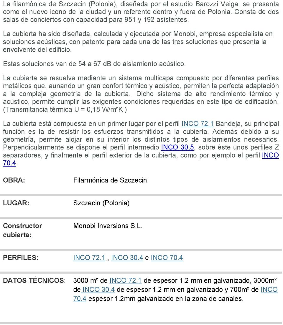 La cubierta ha sido diseñada, calculada y ejecutada por Monobi, empresa especialista en soluciones acústicas, con patente para cada una de las tres soluciones que presenta la envolvente del edificio.