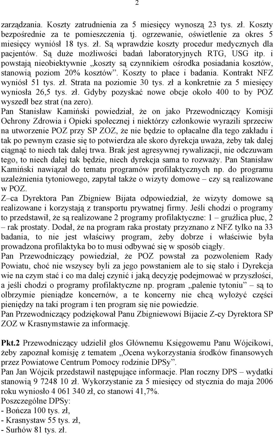 Kontrakt NFZ wyniósł 51 tys. zł. Strata na poziomie 30 tys. zł a konkretnie za 5 miesięcy wyniosła 26,5 tys. zł. Gdyby pozyskać nowe obcje około 400 to by POZ wyszedł bez strat (na zero).