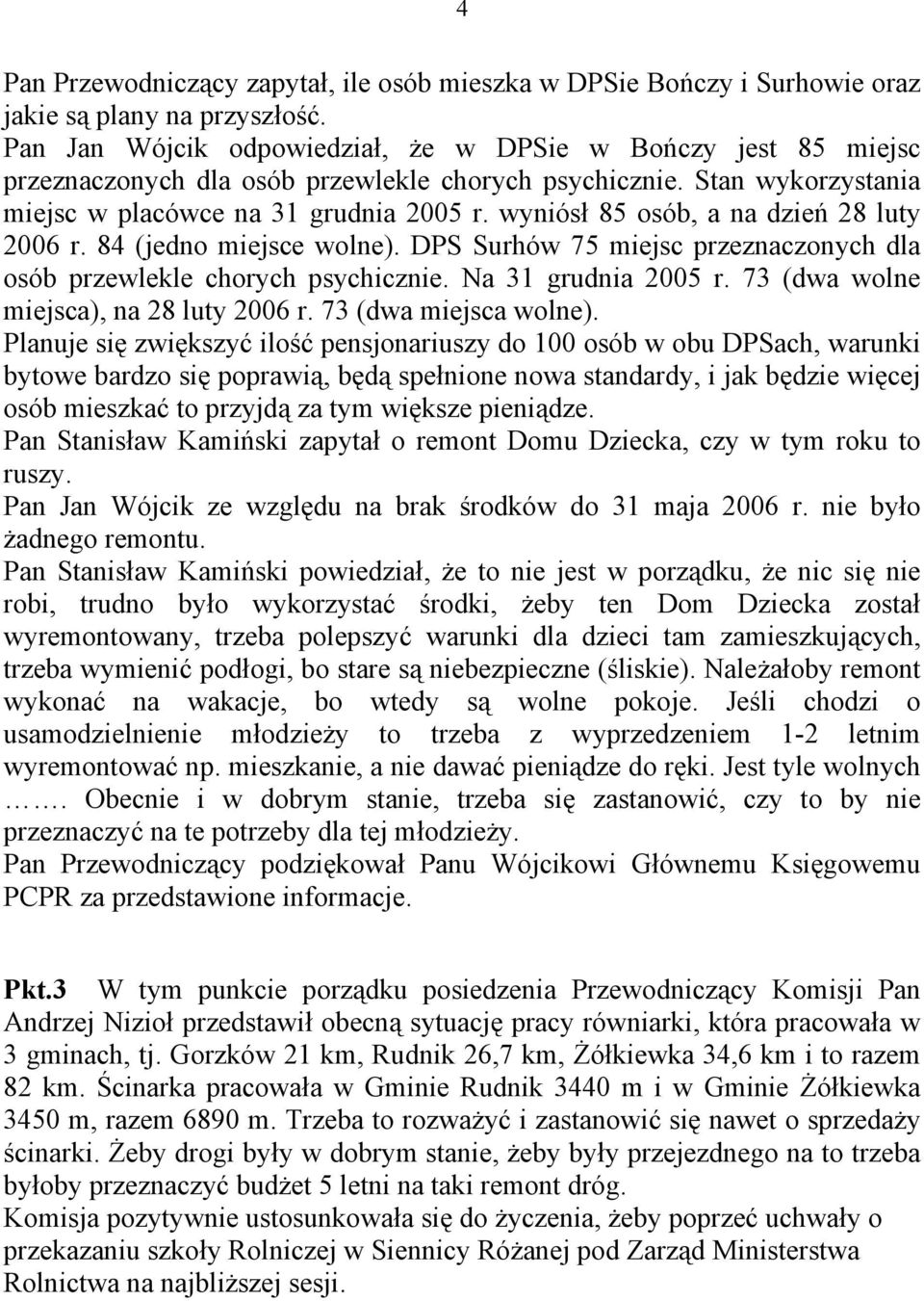 wyniósł 85 osób, a na dzień 28 luty 2006 r. 84 (jedno miejsce wolne). DPS Surhów 75 miejsc przeznaczonych dla osób przewlekle chorych psychicznie. Na 31 grudnia 2005 r.