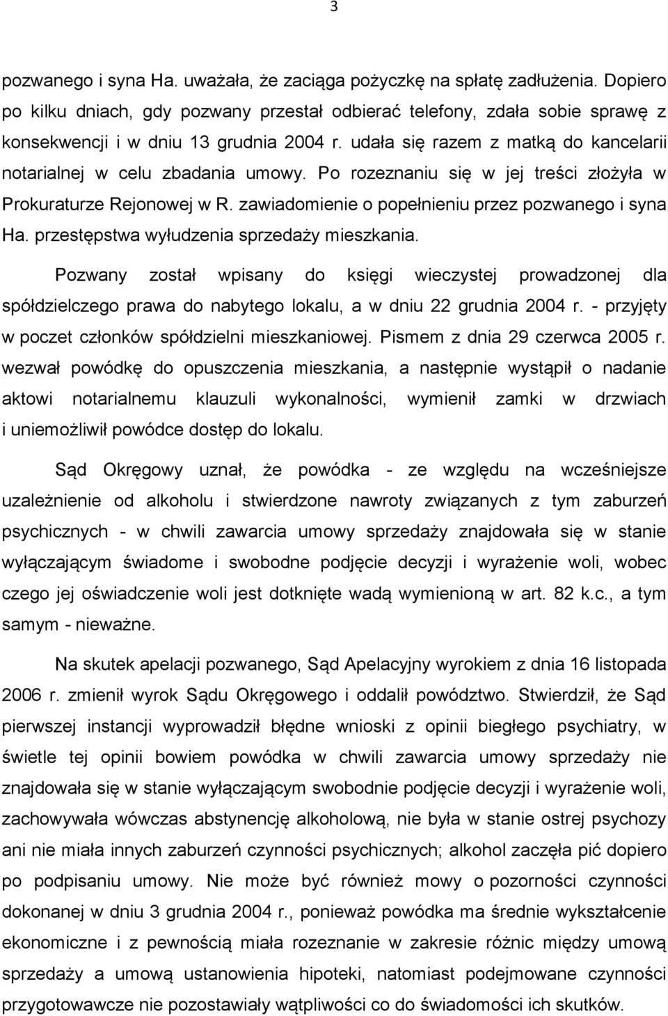 przestępstwa wyłudzenia sprzedaży mieszkania. Pozwany został wpisany do księgi wieczystej prowadzonej dla spółdzielczego prawa do nabytego lokalu, a w dniu 22 grudnia 2004 r.