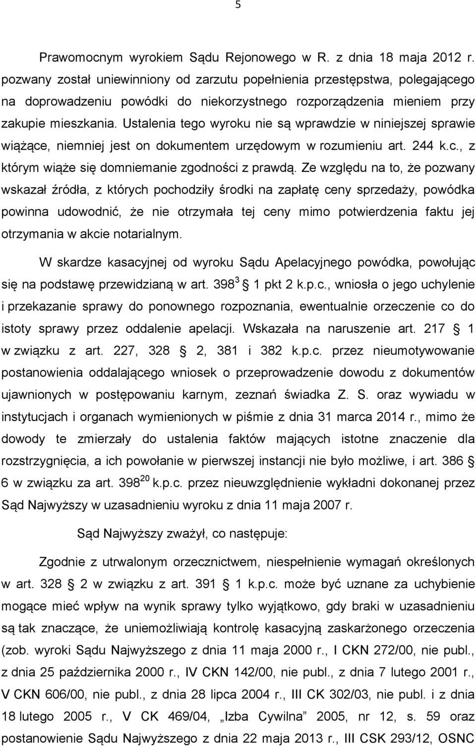 Ustalenia tego wyroku nie są wprawdzie w niniejszej sprawie wiążące, niemniej jest on dokumentem urzędowym w rozumieniu art. 244 k.c., z którym wiąże się domniemanie zgodności z prawdą.