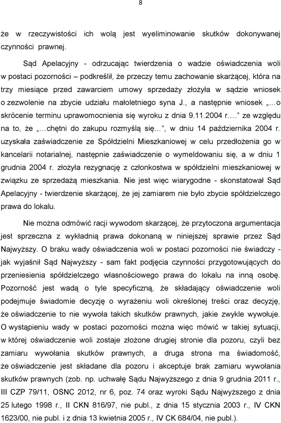 złożyła w sądzie wniosek o zezwolenie na zbycie udziału małoletniego syna J., a następnie wniosek o skrócenie terminu uprawomocnienia się wyroku z dnia 9.11.2004 r.