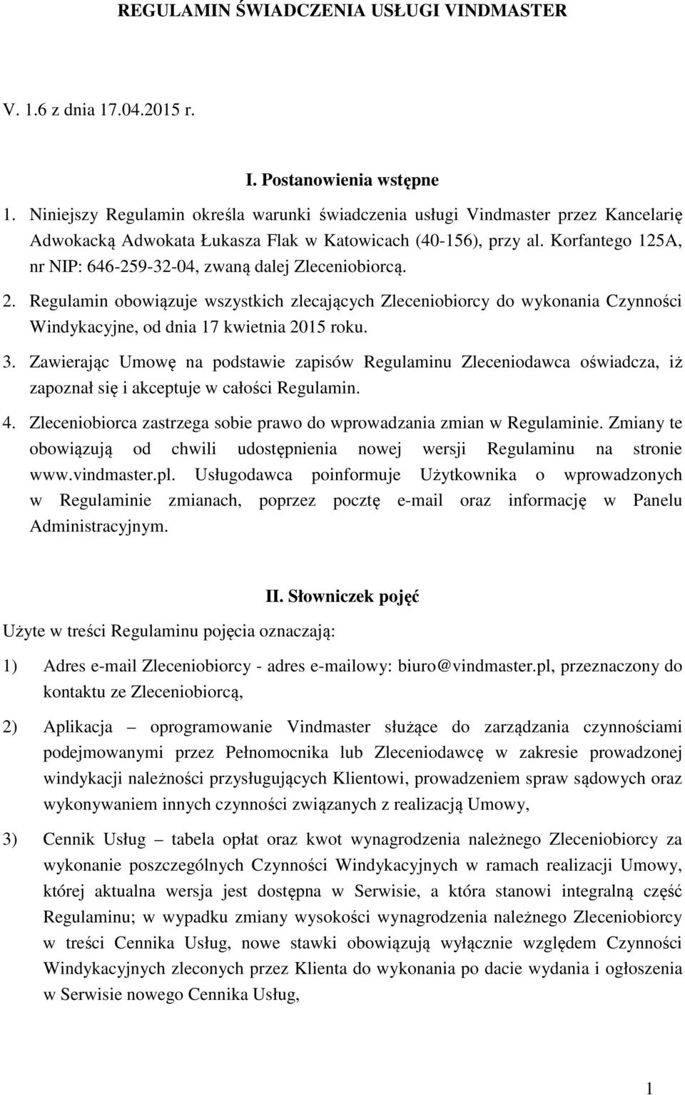 Korfantego 125A, nr NIP: 646-259-32-04, zwaną dalej Zleceniobiorcą. 2. Regulamin obowiązuje wszystkich zlecających Zleceniobiorcy do wykonania Czynności Windykacyjne, od dnia 17 kwietnia 2015 roku. 3.