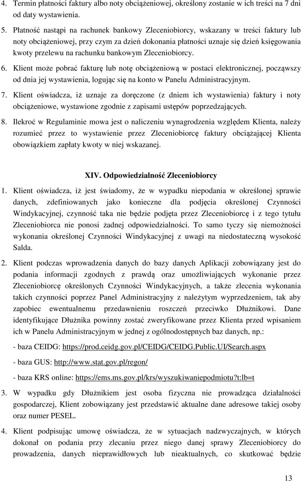 bankowym Zleceniobiorcy. 6. Klient może pobrać fakturę lub notę obciążeniową w postaci elektronicznej, począwszy od dnia jej wystawienia, logując się na konto w Panelu Administracyjnym. 7.