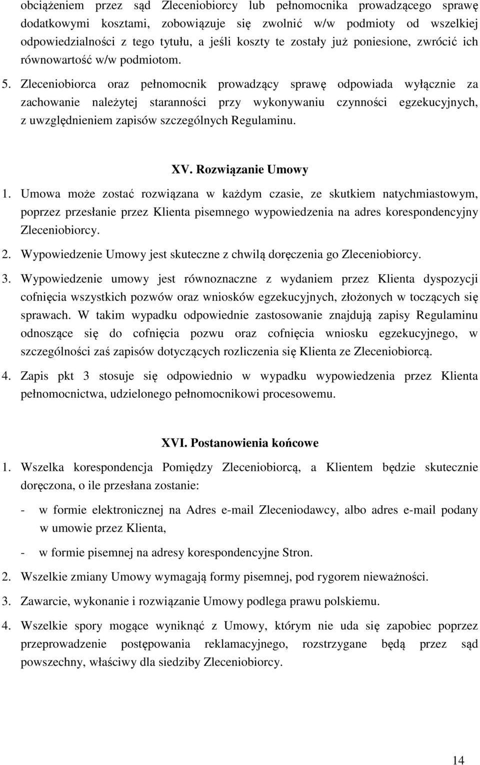 Zleceniobiorca oraz pełnomocnik prowadzący sprawę odpowiada wyłącznie za zachowanie należytej staranności przy wykonywaniu czynności egzekucyjnych, z uwzględnieniem zapisów szczególnych Regulaminu.