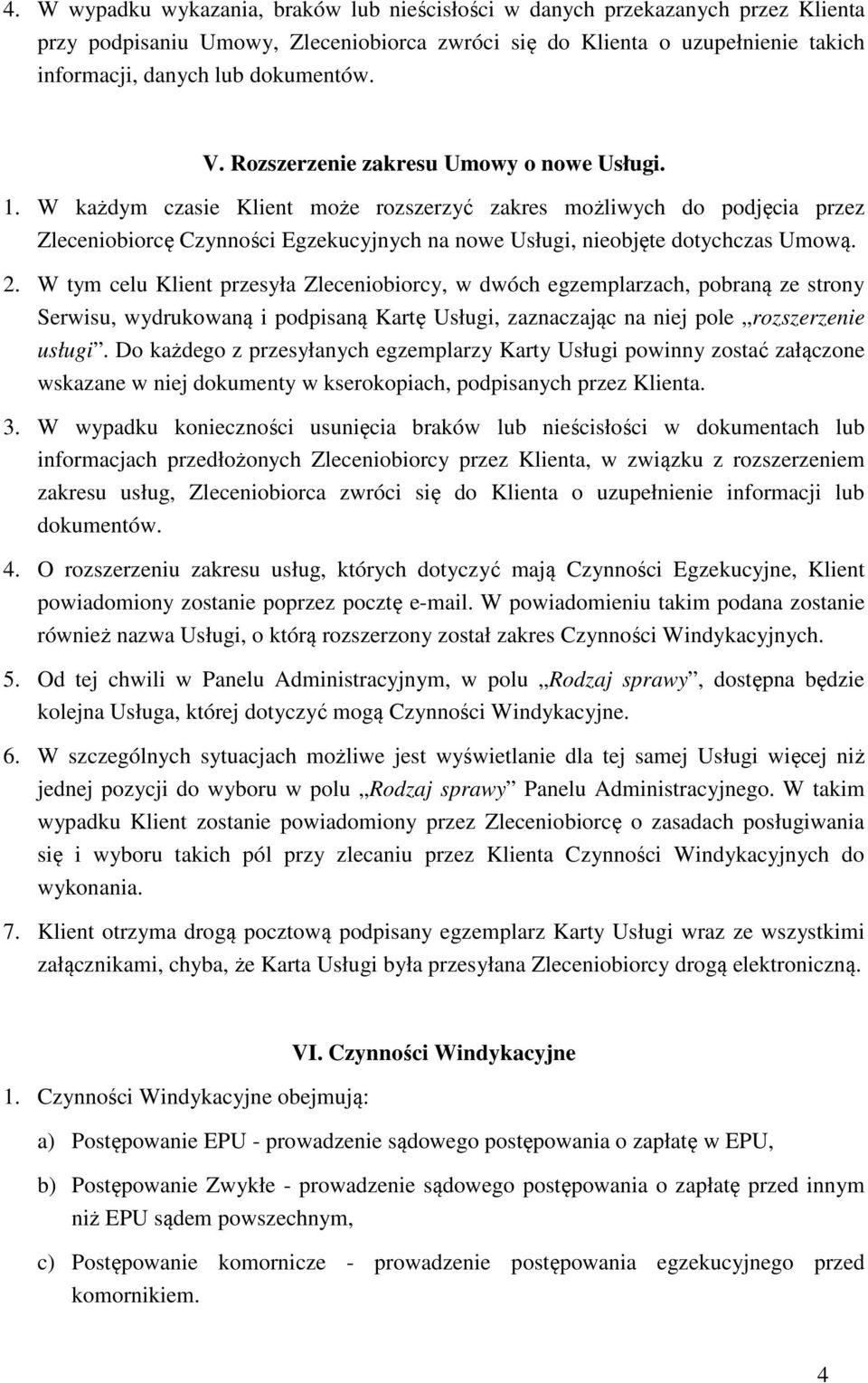 W każdym czasie Klient może rozszerzyć zakres możliwych do podjęcia przez Zleceniobiorcę Czynności Egzekucyjnych na nowe Usługi, nieobjęte dotychczas Umową. 2.