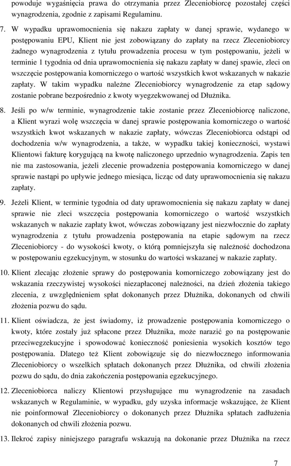 procesu w tym postępowaniu, jeżeli w terminie 1 tygodnia od dnia uprawomocnienia się nakazu zapłaty w danej spawie, zleci on wszczęcie postępowania komorniczego o wartość wszystkich kwot wskazanych w