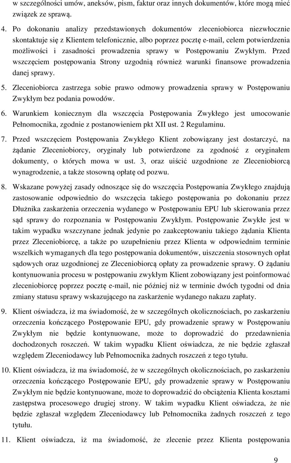 prowadzenia sprawy w Postępowaniu Zwykłym. Przed wszczęciem postępowania Strony uzgodnią również warunki finansowe prowadzenia danej sprawy. 5.