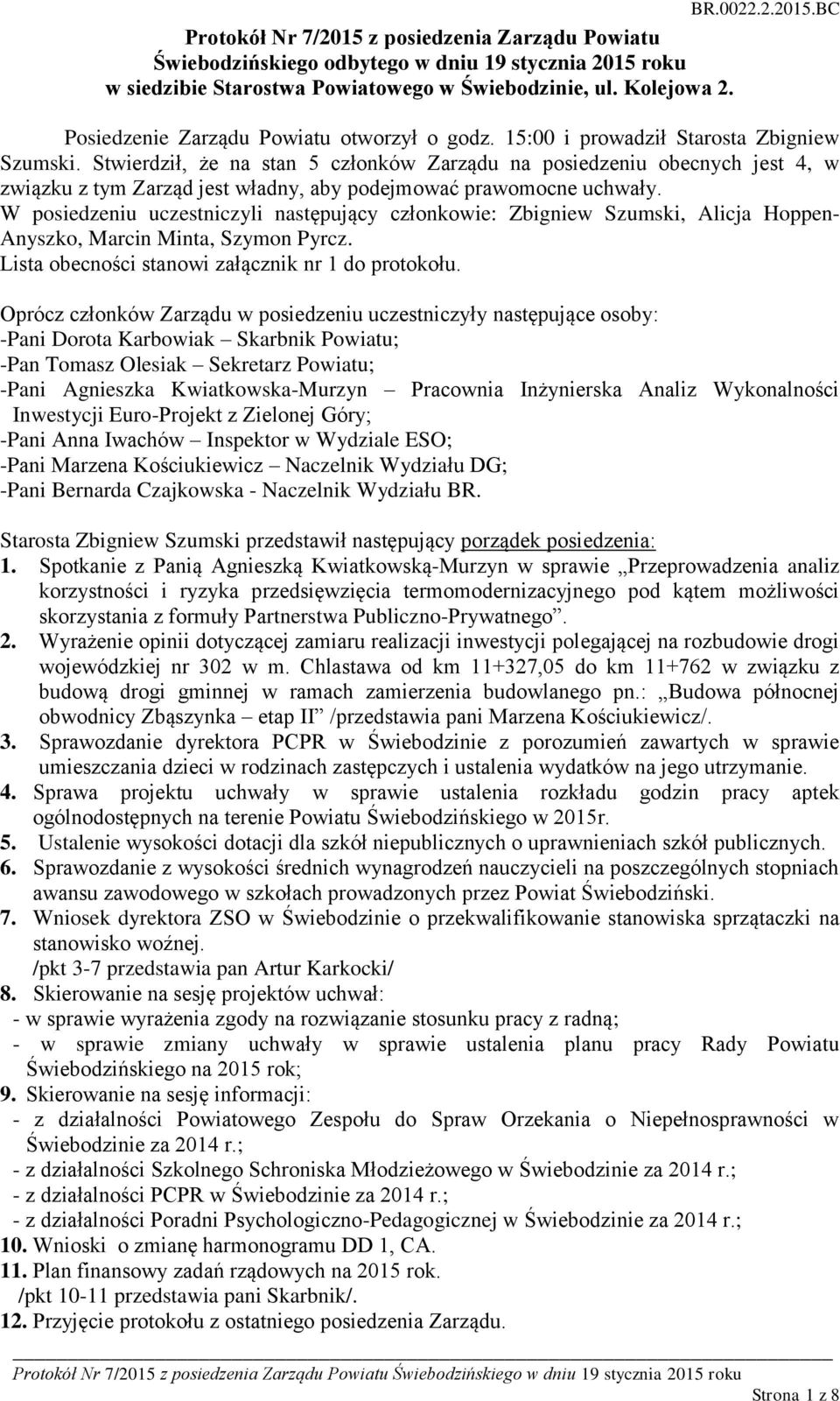 W posiedzeniu uczestniczyli następujący członkowie: Zbigniew Szumski, Alicja Hoppen- Anyszko, Marcin Minta, Szymon Pyrcz. Lista obecności stanowi załącznik nr 1 do protokołu.