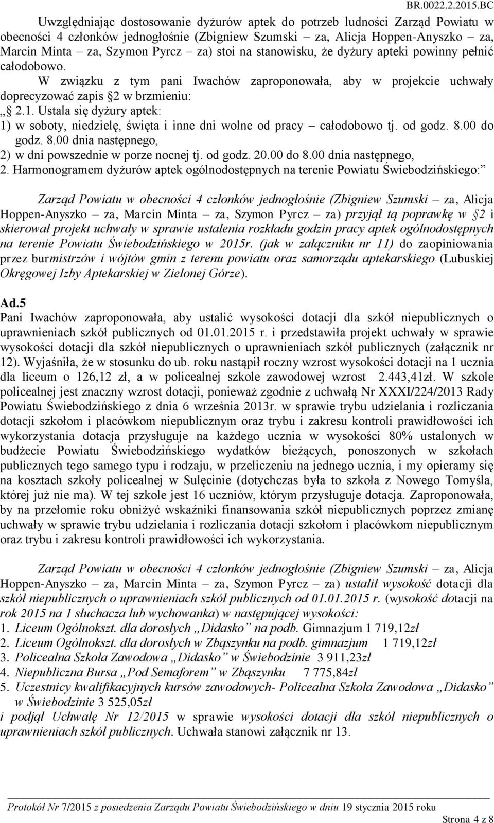 Ustala się dyżury aptek: 1) w soboty, niedzielę, święta i inne dni wolne od pracy całodobowo tj. od godz. 8.00 do godz. 8.00 dnia następnego, 2) w dni powszednie w porze nocnej tj. od godz. 20.