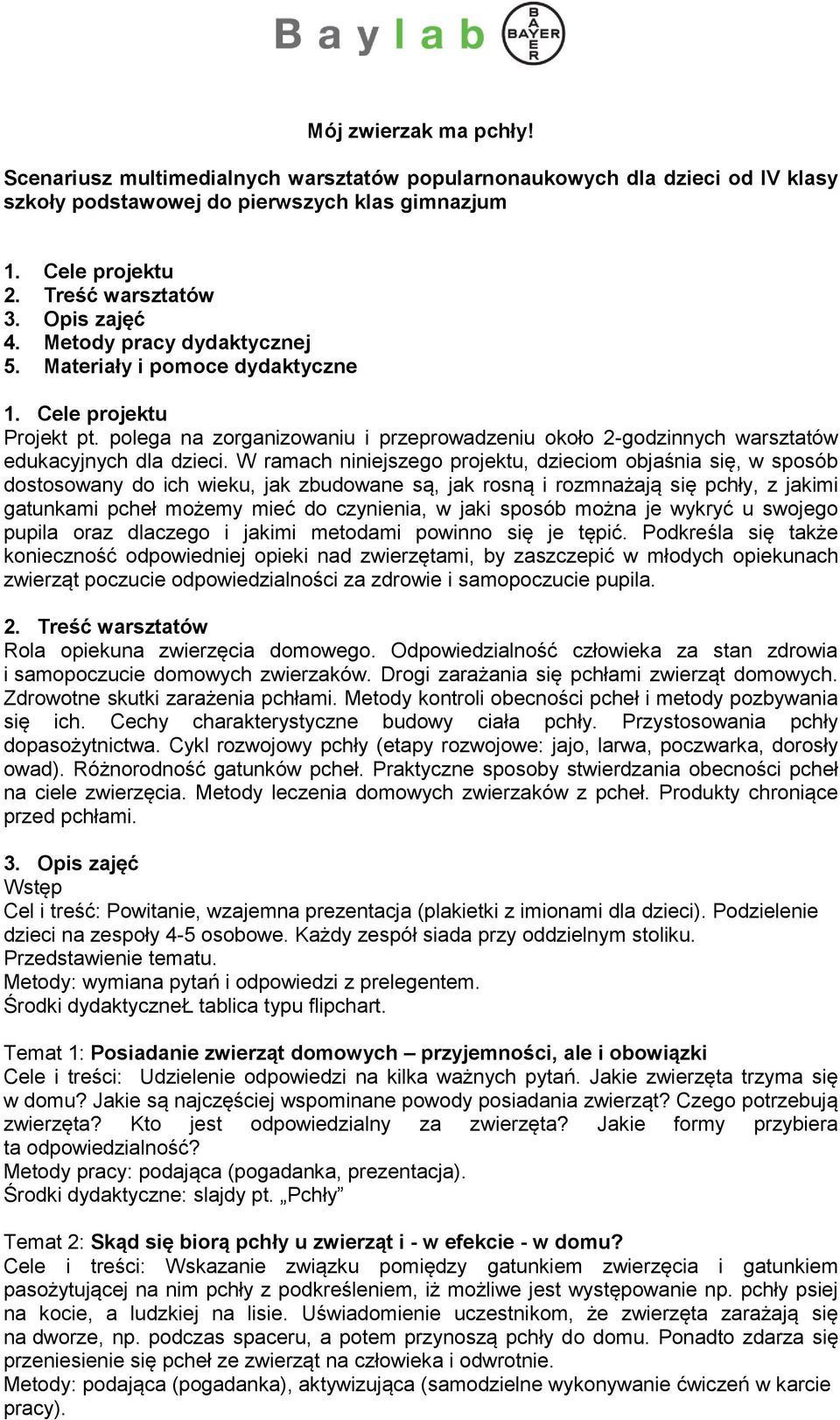 W ramach niniejszego projektu, dzieciom objaśnia się, w sposób dostosowany do ich wieku, jak zbudowane są, jak rosną i rozmnażają się pchły, z jakimi gatunkami pcheł możemy mieć do czynienia, w jaki