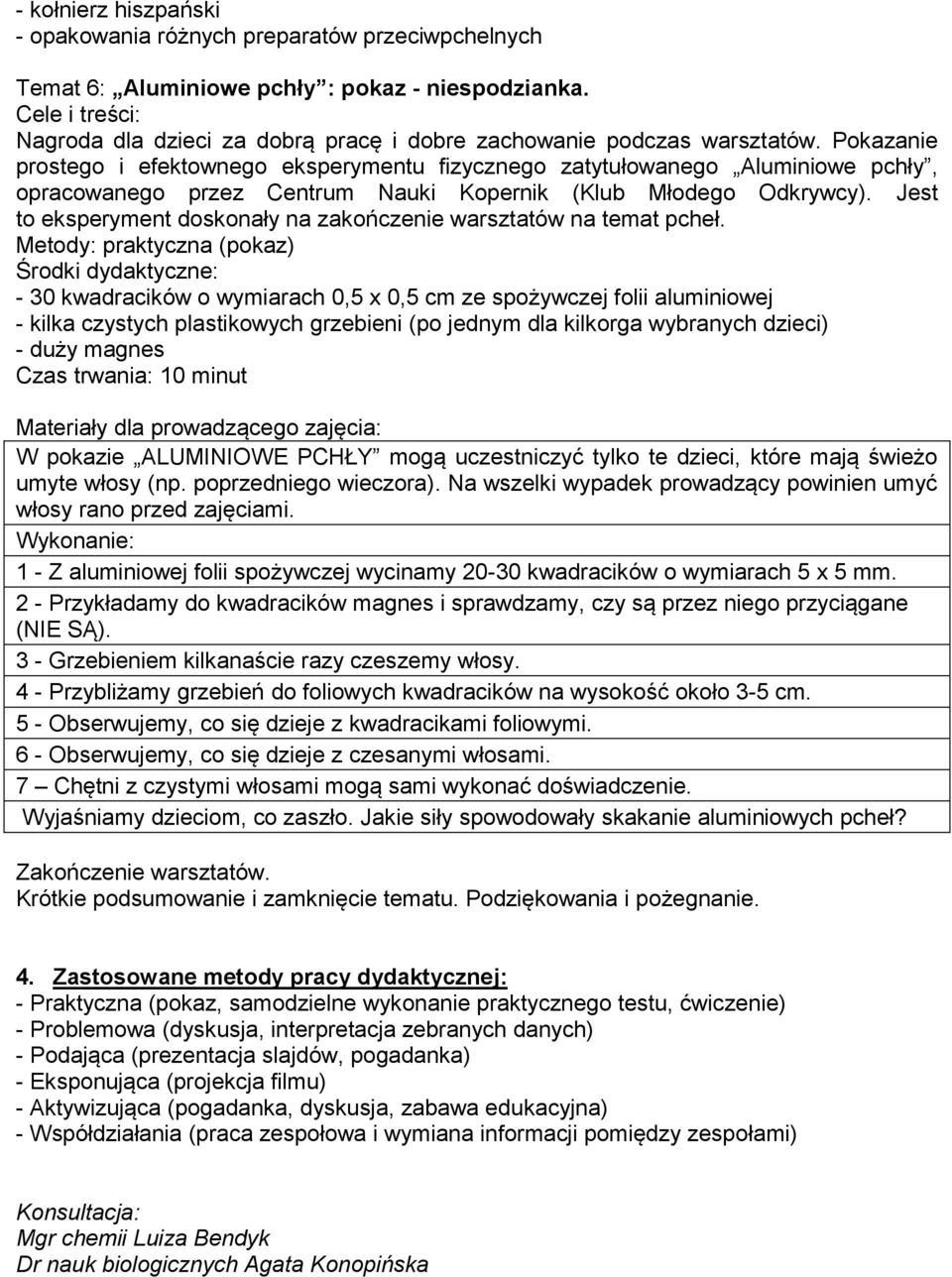 Pokazanie prostego i efektownego eksperymentu fizycznego zatytułowanego Aluminiowe pchły, opracowanego przez Centrum Nauki Kopernik (Klub Młodego Odkrywcy).