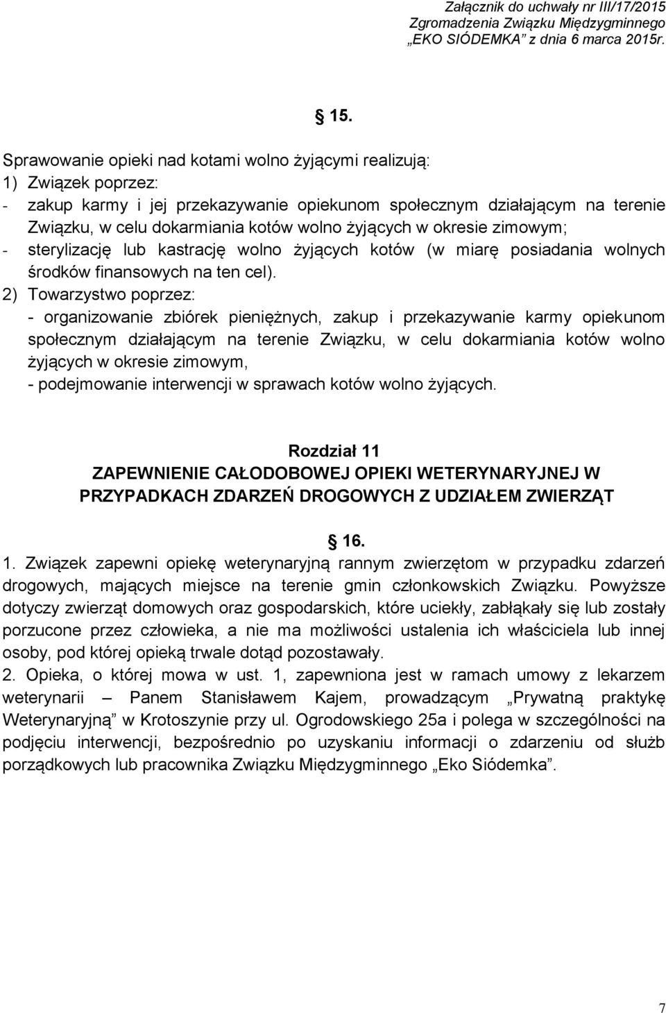 2) Towarzystwo poprzez: - organizowanie zbiórek pieniężnych, zakup i przekazywanie karmy opiekunom społecznym działającym na terenie Związku, w celu dokarmiania kotów wolno żyjących w okresie