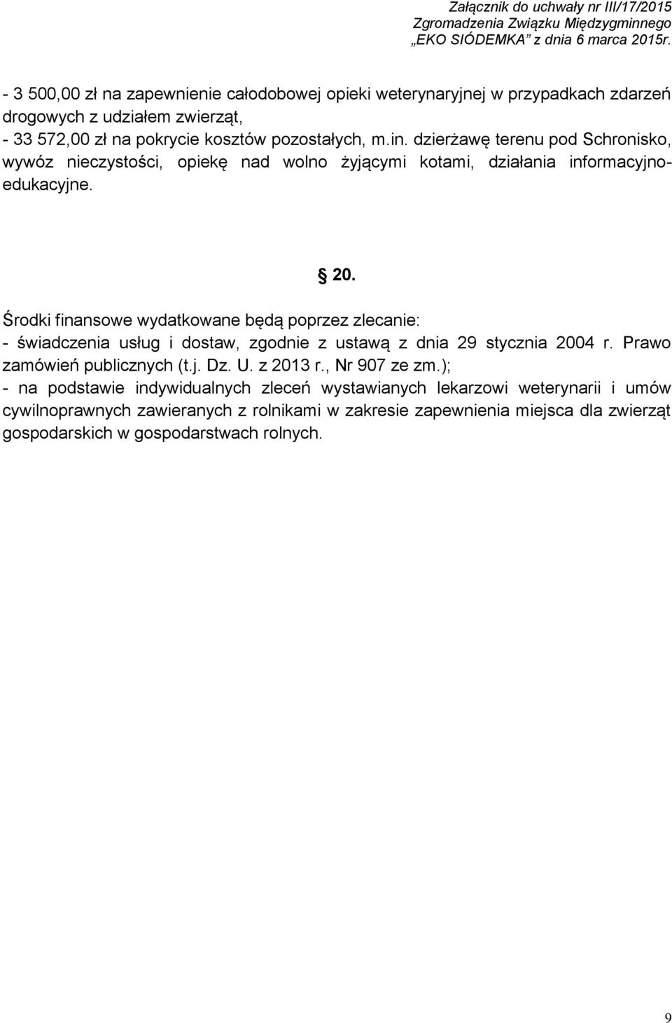 Środki finansowe wydatkowane będą poprzez zlecanie: - świadczenia usług i dostaw, zgodnie z ustawą z dnia 29 stycznia 2004 r. Prawo zamówień publicznych (t.j. Dz. U.