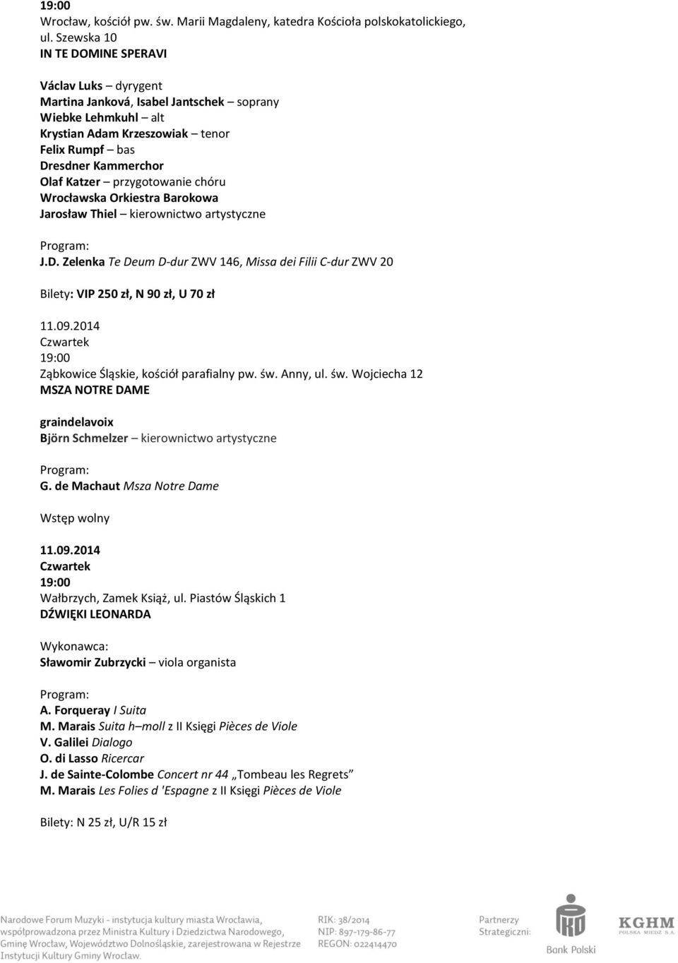 przygotowanie chóru Wrocławska Orkiestra Barokowa Jarosław Thiel kierownictwo artystyczne J.D. Zelenka Te Deum D-dur ZWV 146, Missa dei Filii C-dur ZWV 20 Bilety: VIP 250 zł, N 90 zł, U 70 zł 11.09.