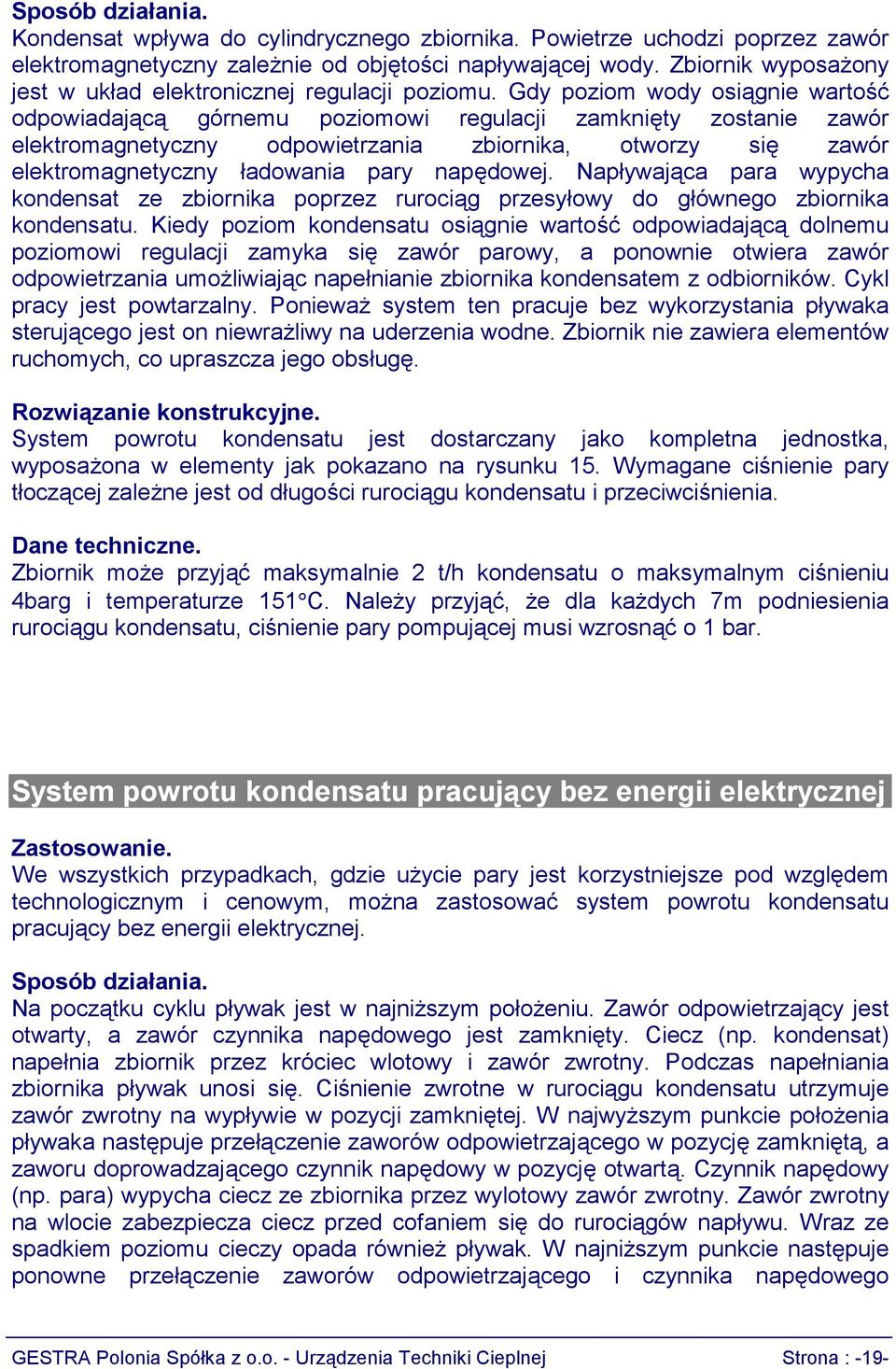 Gdy poziom wody osiągnie wartość odpowiadającą górnemu poziomowi regulacji zamknięty zostanie zawór elektromagnetyczny odpowietrzania zbiornika, otworzy się zawór elektromagnetyczny ładowania pary