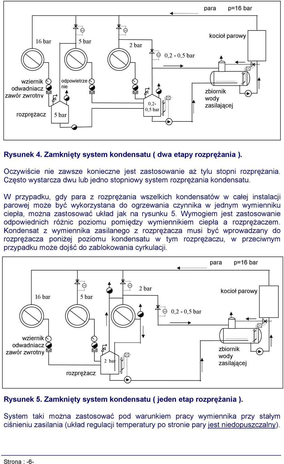 Często wystarcza dwu lub jedno stopniowy system rozprężania kondensatu.