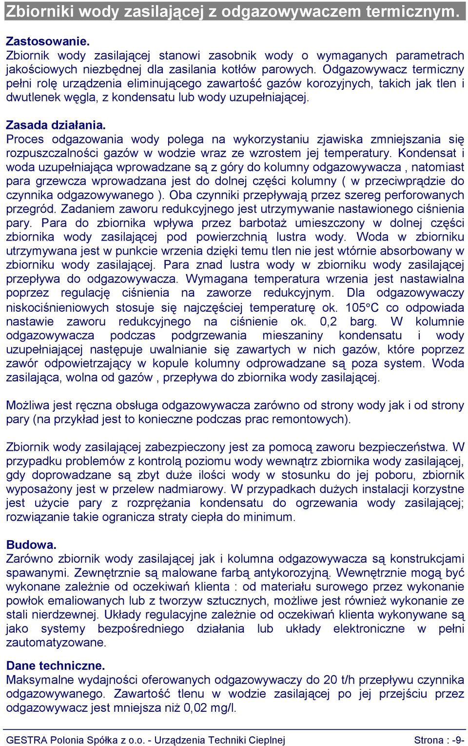 Proces odgazowania wody polega na wykorzystaniu zjawiska zmniejszania się rozpuszczalności gazów w wodzie wraz ze wzrostem jej temperatury.