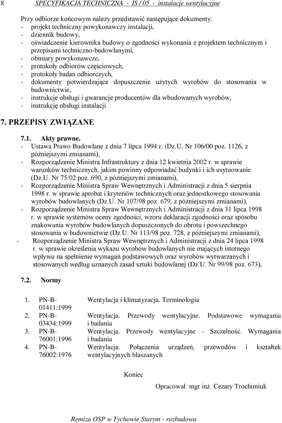 odbiorczych, - dokumenty potwierdzające dopuszczenie użytych wyrobów do stosowania w budownictwie, - instrukcje obsługi i gwarancje producentów dla wbudowanych wyrobów, - instrukcję obsługi